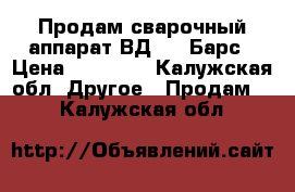 Продам сварочный аппарат ВД 306 Барс › Цена ­ 10 000 - Калужская обл. Другое » Продам   . Калужская обл.